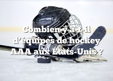 Combien y a-t-il d’équipes de hockey AAA aux États-Unis ?